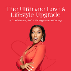 The Ultimate Love & Lifestyle Upgrade – Confidence, Soft Life High-Value Dating